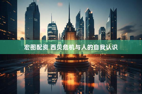 宏图配资 西贝危机与人的自我认识
